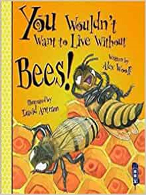 Title details for You Wouldn't Want to Live Without Bees! by Alex Woolf - Available